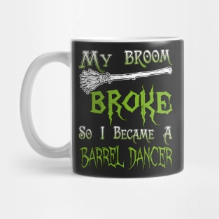 My Broom Broke So I Became A Barrel Dancer Mug